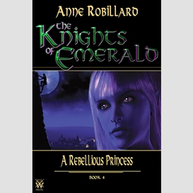 Knights of emerald 04 : a rebellious princess