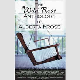 The wild rose anthology of alberta prose