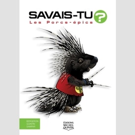 Savais-tu? - en couleurs 50 - les porcs-épics