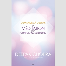 Demandez à deepak - la méditation et la conscience supérieure