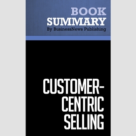 Summary: customer centric selling - michael bosworth and john holland