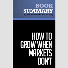 Summary: how to grow when markets don't - adrian slywotzky and richard wise