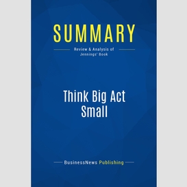 Summary: think big act small