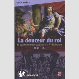 La douceur du roi : le gouvernement de louis xiv et la fin..