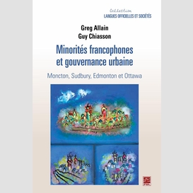 Minorités francophones et gouvernance urbaine.  moncton, sudbury, edmonton et ottawa