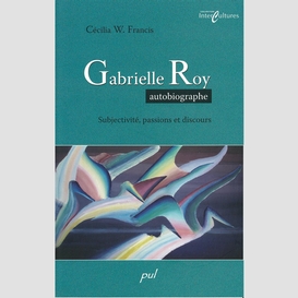 Gabrielle roy autobiographe: subjectivité...