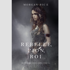 Rebelle, pion, roi (de couronnes et de gloire, tome n°4)