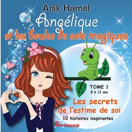 Angélique et les boules de soie magiques 01 : les secrets de l'estime de soi