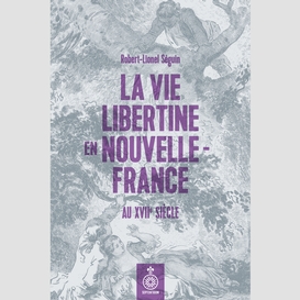 Vie libertine en nouvelle-france au xviie siècle (la)