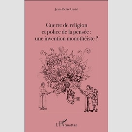 Guerre de religion et police de la pensée : une invention monothéiste ?