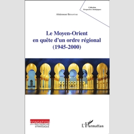 Le moyen-orient en quête d'un ordre régional (1945-2000)