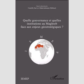 Quelle gouvernance et quelles institutions au maghreb face aux enjeux géostratégiques?