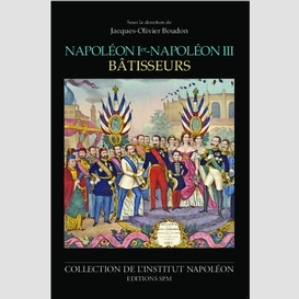 Napoléon ier - napoléon iii bâtisseurs