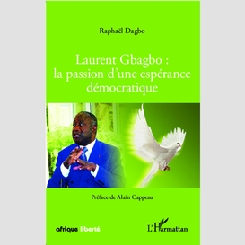 Laurent gbagbo : la passion d'une espérance démocratique
