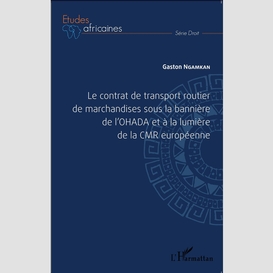 Le contrat de transport routier de marchandises sous la bannière de l'ohada et à la lumière de la cmr européenne
