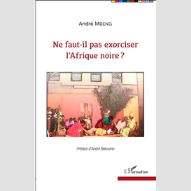 Ne faut-il pas exorciser l'afrique noire ?