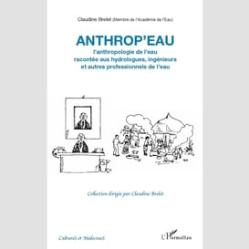 Anthrop'eau. l'anthropologie de l'eau racontée aux hydrologues, ingénieurs et autres professionnels de l'eau