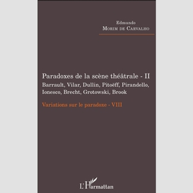 Paradoxes de la scène théâtrale - ii barrault, vilar, dullin, pitoëff, pirandello, ionesco, brecht, grotowski, brook