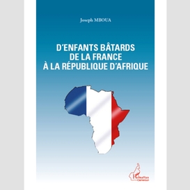 D'enfants bâtards de la france à la république d'afrique