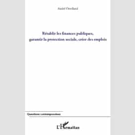 Rétablir les finances publiques, garantir la protection sociale, créer des emplois