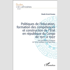 Politiques de l'éducation, formation des compétences et construction de l'état en république du congo de 1911 à 1997