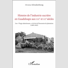 Histoire de l'industrie sucrière en guadeloupe aux xixe et xxe siècles