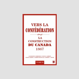 Vers la confédération : la construction du canada 1867 02