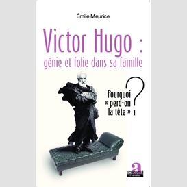 Victor hugo : génie et folie dans sa famille