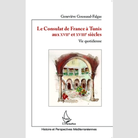 Le consulat de france à tunis aux xviiè et xviiiè siècles