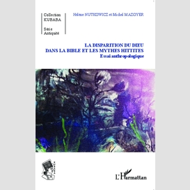 La disparition du dieu dans la bible et les mythes hittites