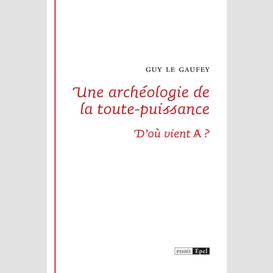 Une archéologie de la toute-puissance