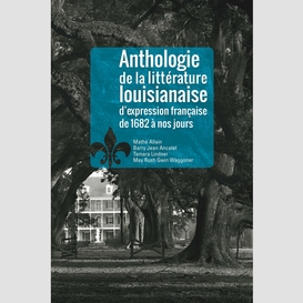 Anthologie de la littérature louisianaise d'expression française de 1682 à nos jours