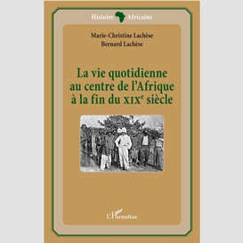 La vie quotidienne au centre de l'afrique à la fin du xixè siècle