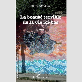 La beauté terrible de la vie ici-bas