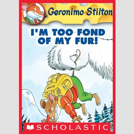 I'm too fond of my fur! (geronimo stilton #4)