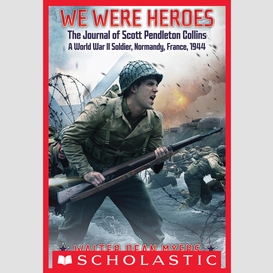 We were heroes: the journal of scott pendleton collins, a world war ii soldier, normandy, france, 1944