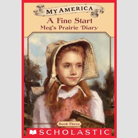 A fine start: meg's prairie diary, book three (my america)