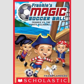 Frankie vs. the pirate pillagers (frankie's magic soccer ball #1)
