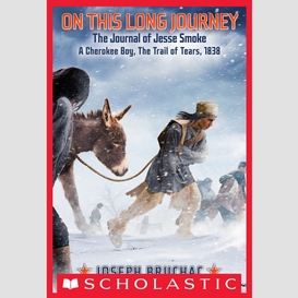 On this long journey: the journal of jesse smoke, a cherokee boy, the trail of tears, 1838