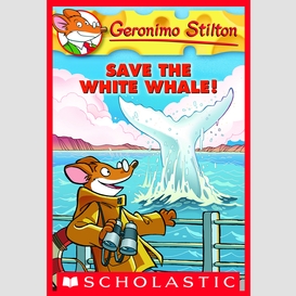 Save the white whale! (geronimo stilton #45)