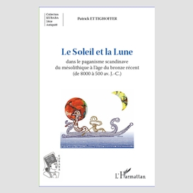 Le soleil et la lune dans le paganisme scandinave du mésolithique à l'âge du bronze récent (de 8000 à 500 av.j.-c.)