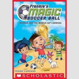 Frankie and the world cup carnival (frankie's magic soccer ball #6)