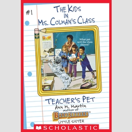 The teacher's pet (the kids in ms. colman's class #1)