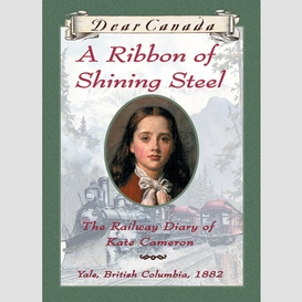 Dear canada: a ribbon of shining steel