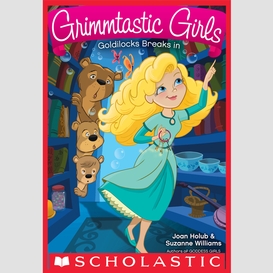 Goldilocks breaks in (grimmtastic girls #6)