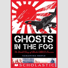 Ghosts in the fog: the untold story of alaska's wwii invasion