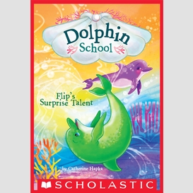 Flip's surprise talent (dolphin school #4)