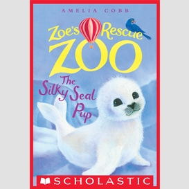 The silky seal pup (zoe's rescue zoo #3)