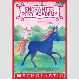 Let it glow (enchanted pony academy #3)