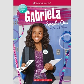 Gabriela speaks out (american girl: girl of the year 2017, book 2)